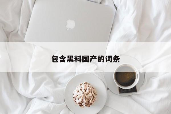 包含黑料国产的词条