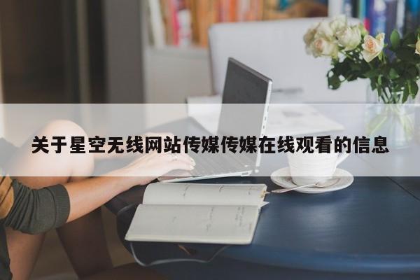 关于星空无线网站传媒传媒在线观看的信息